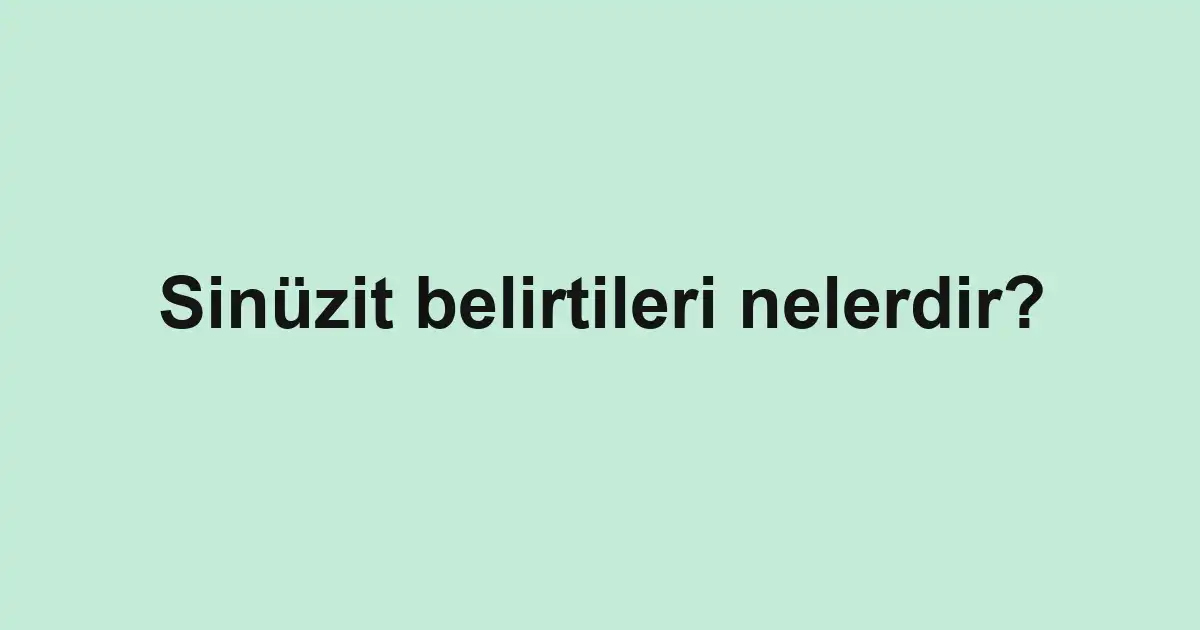 Sinüzit belirtileri nelerdir?
