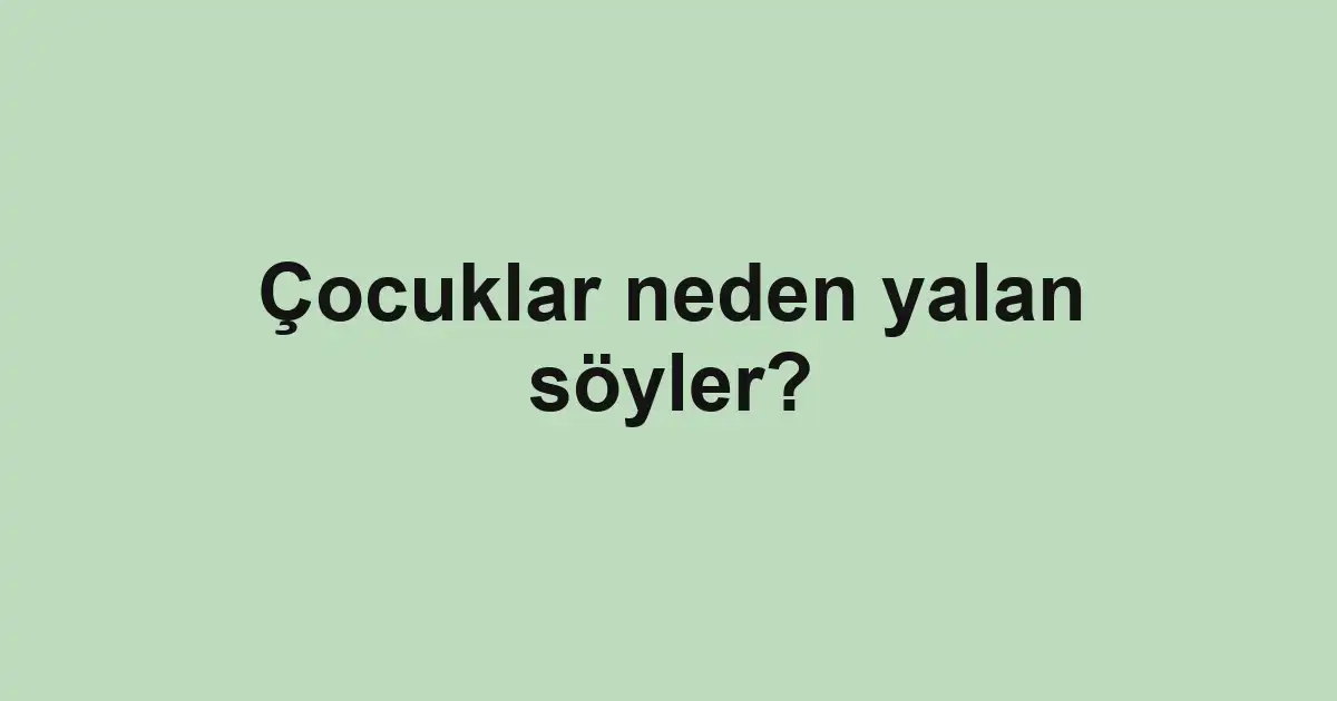 Çocuklar neden yalan söyler?