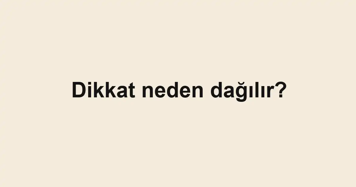 Dikkat neden dağılır?
